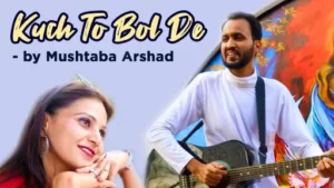 Kuch To Bol De Lyrics - Mushtaba Arshad