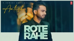 Rote Rahe Lyrics - Aatish
